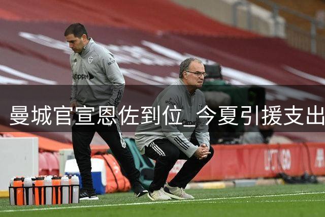 曼城官宣恩佐到位 今夏引援支出创2.75亿镑新高